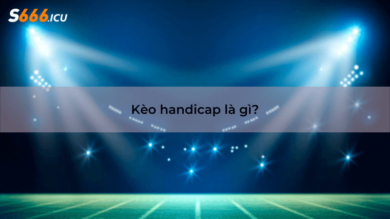 Kèo handicap là gì?