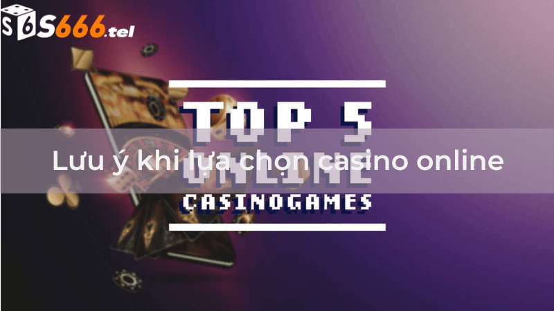 Lưu ý khi lựa chọn casino online